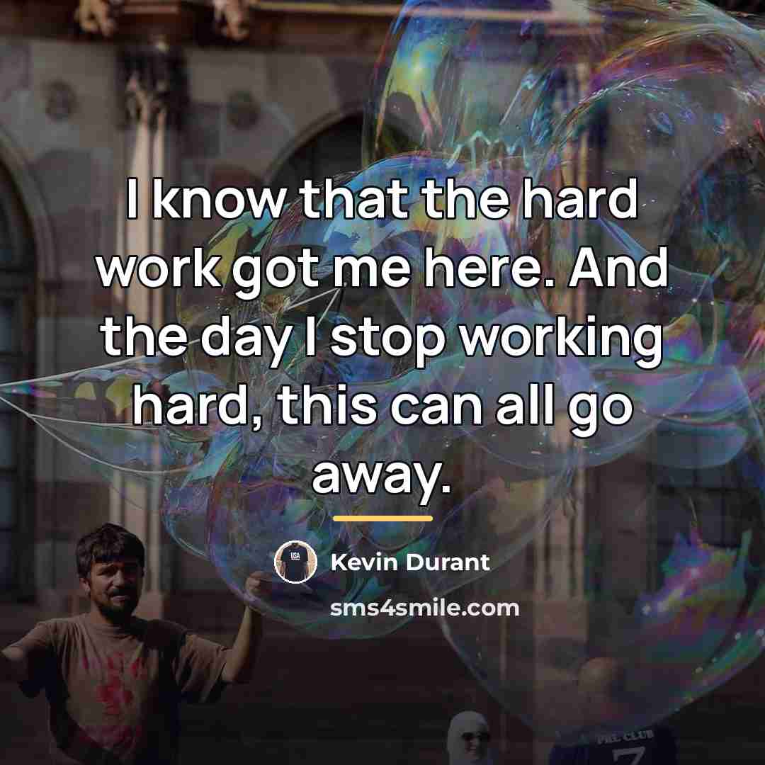 “I know that the hard work got me here. And…” quote by Kevin Durant
