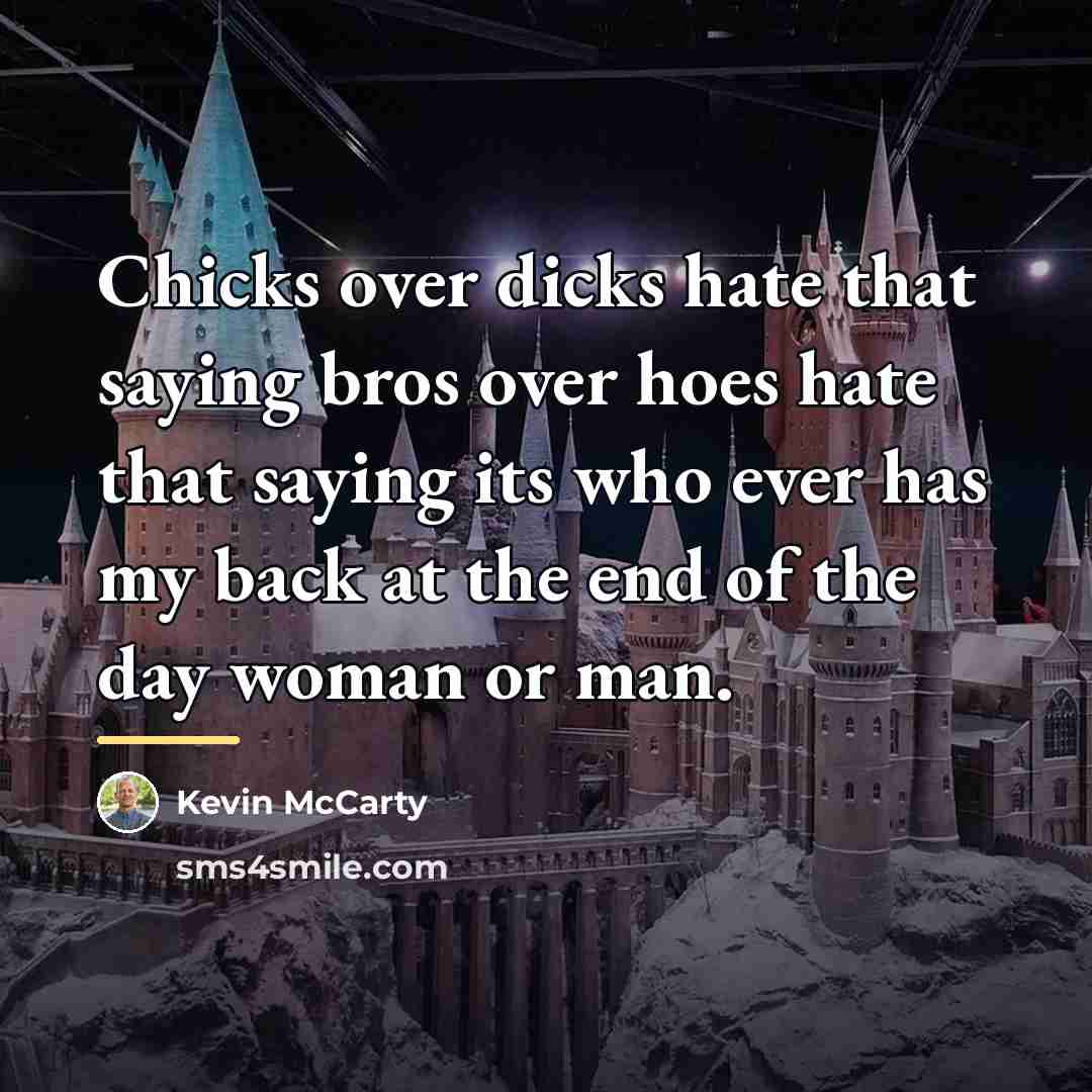 “Chicks over dicks hate that saying bros over hoes hate…” quote by Kevin McCarty