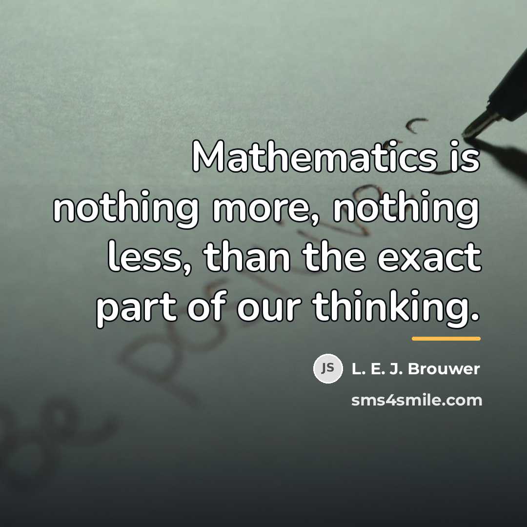 “Mathematics is nothing more, nothing less, than the exact part…” quote by L. E. J. Brouwer