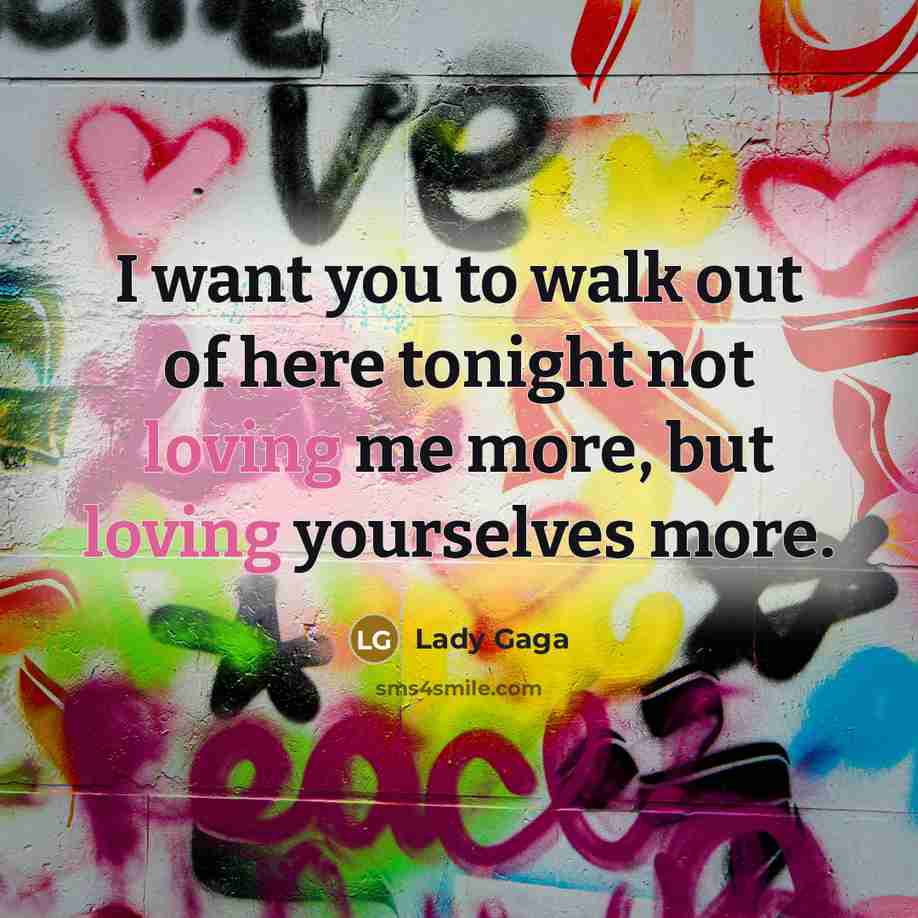 “I want you to walk out of here tonight not…” quote by Lady Gaga