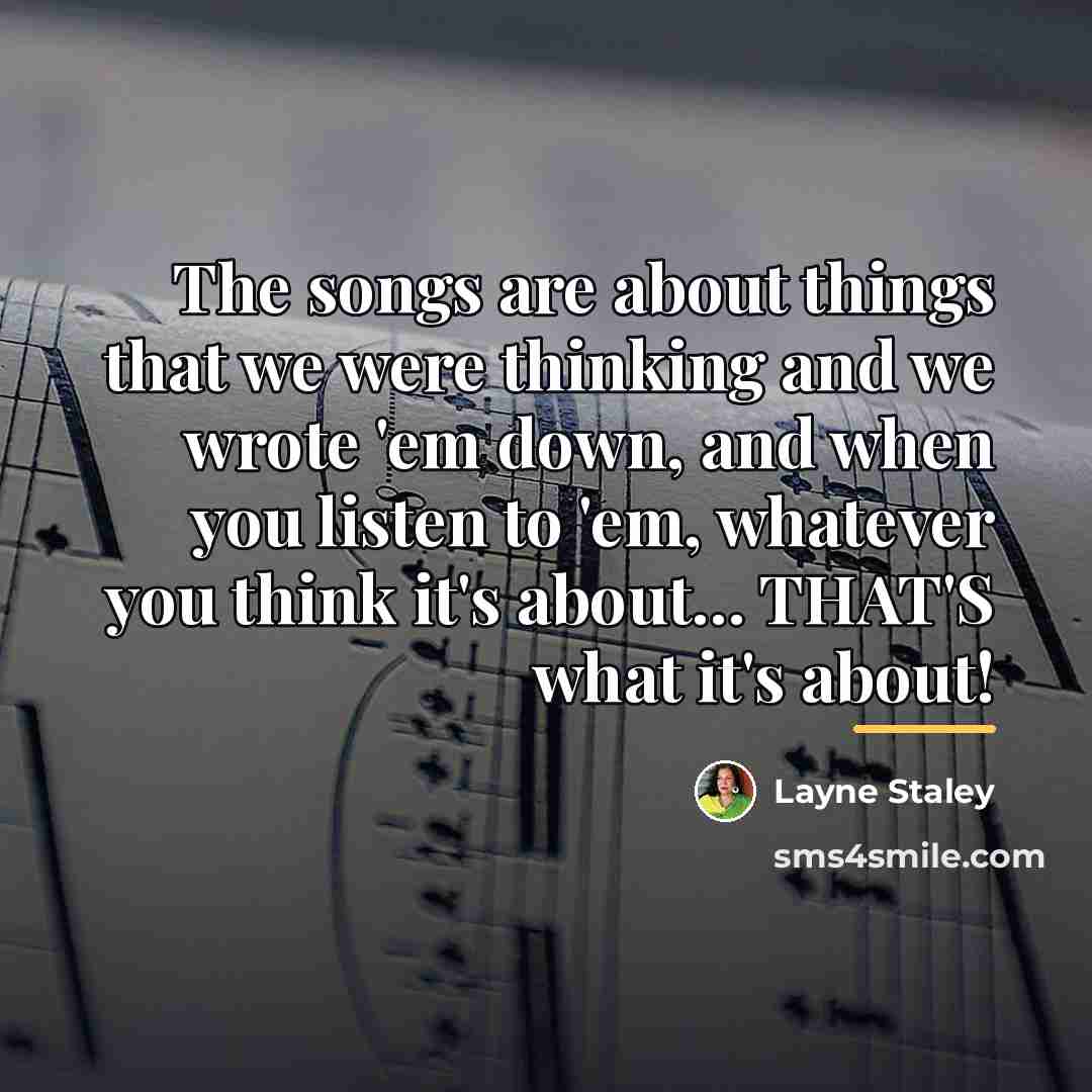 “The songs are about things that we were thinking and…” quote by Layne Staley