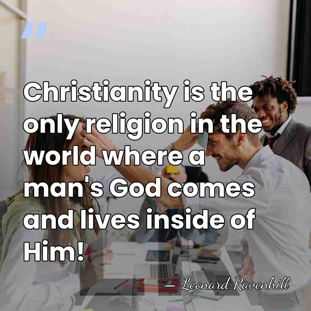 Christianity is the only religion in the world where a man's God&hellip; - Leonard Ravenhill