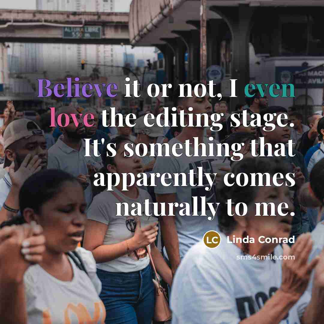 “Believe it or not, I even love the editing stage.…” quote by Linda Conrad