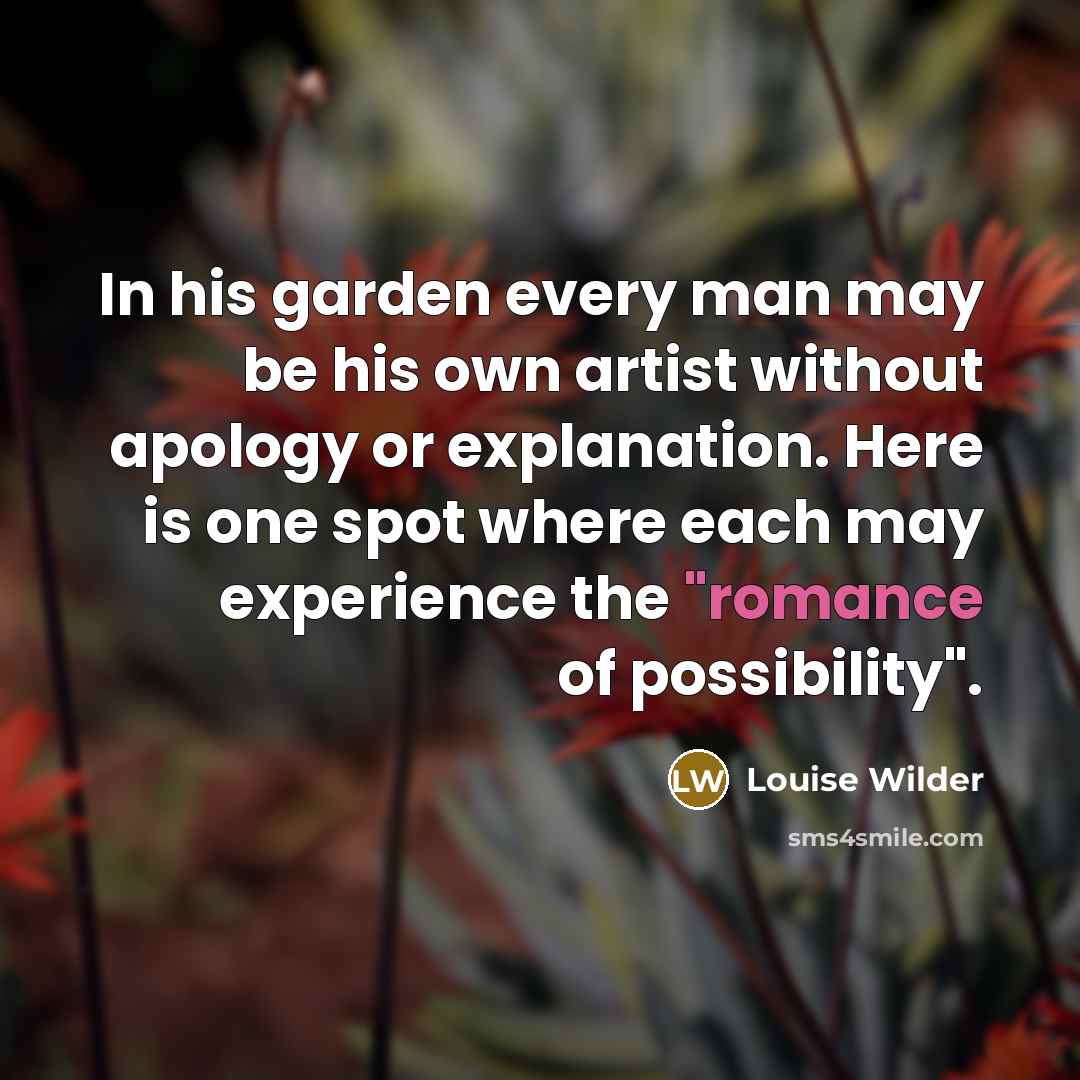 “In his garden every man may be his own artist…” quote by Louise Wilder