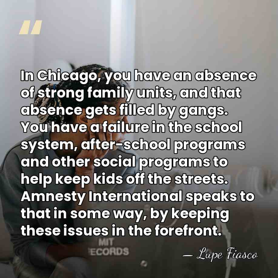 In Chicago, you have an absence of strong family units, and that&hellip; - Lupe Fiasco