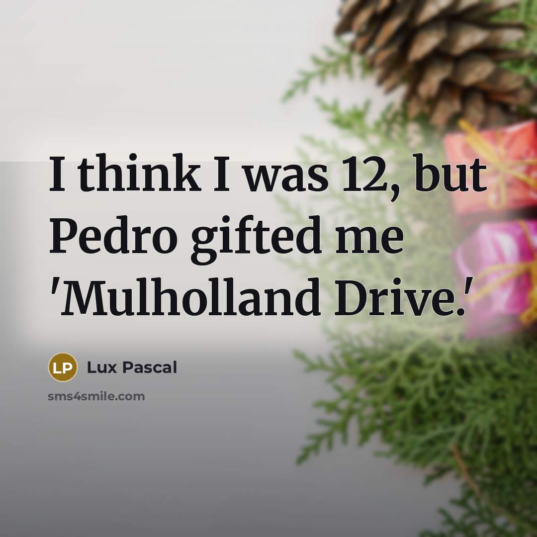 “I think I was 12, but Pedro gifted me 'Mulholland…” quote by Lux Pascal