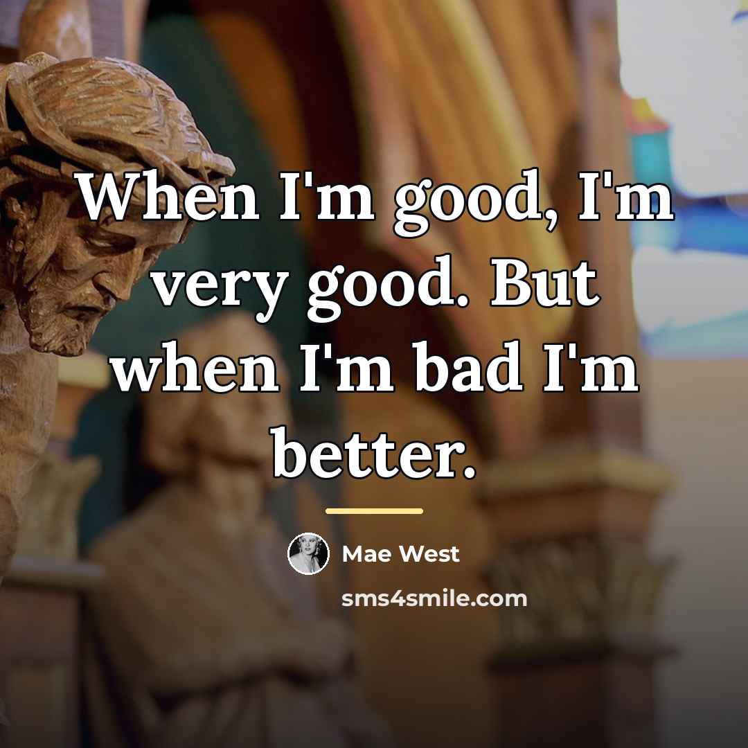 “When I'm good, I'm very good. But when I'm bad…” quote by Mae West