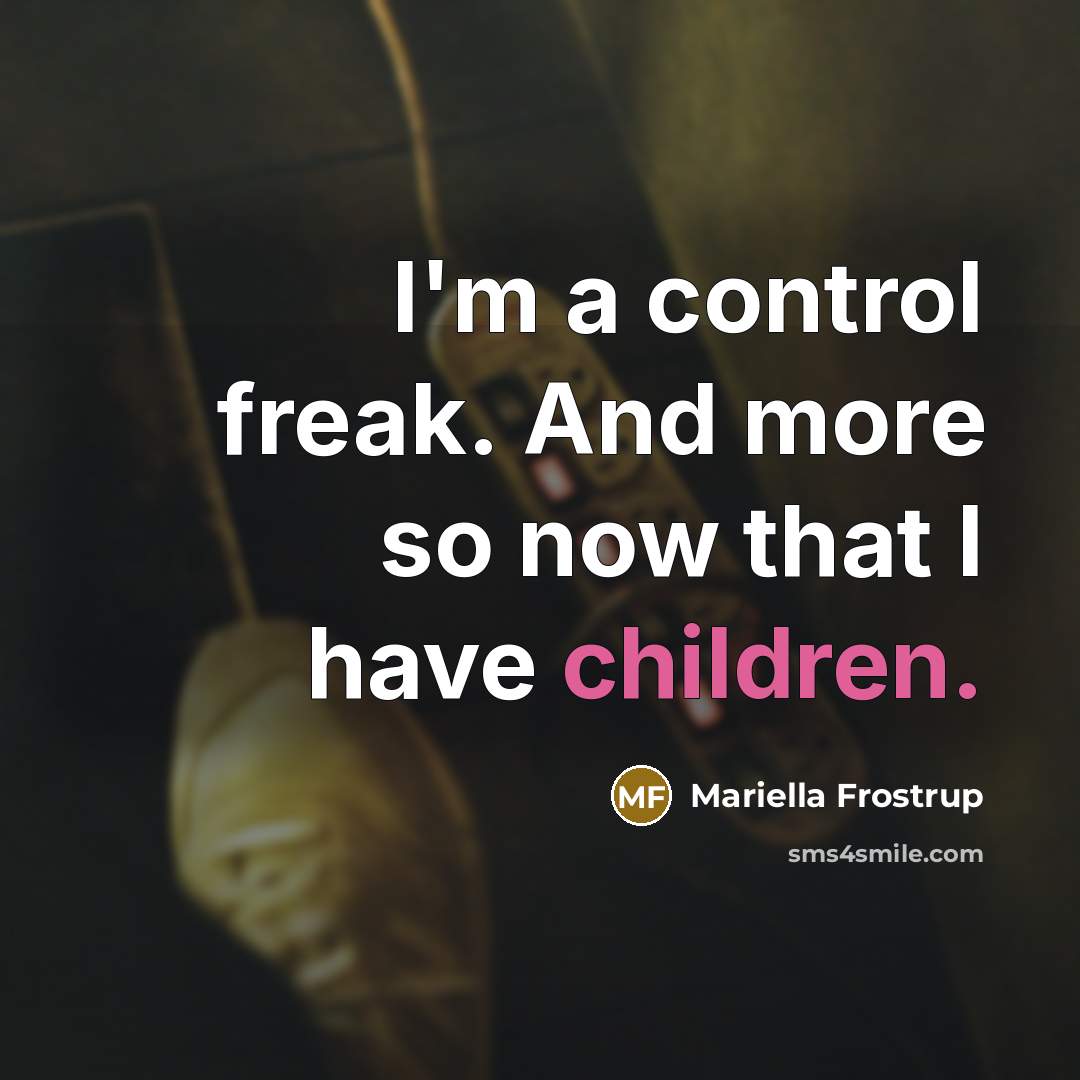 “I'm a control freak. And more so now that I…” quote by Mariella Frostrup