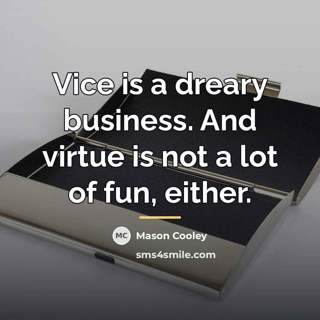 “Vice is a dreary business. And virtue is not a…” quote by Mason Cooley