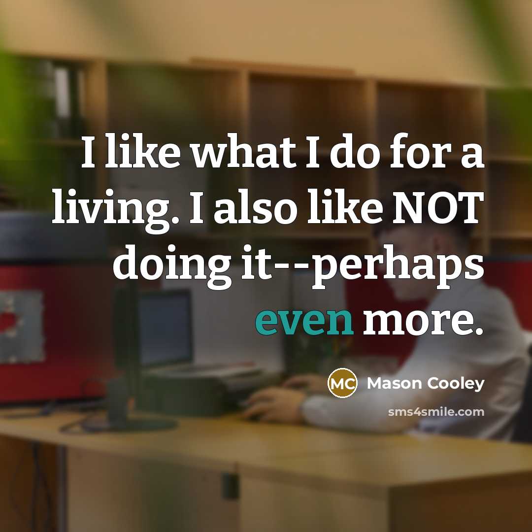 “I like what I do for a living. I also…” quote by Mason Cooley