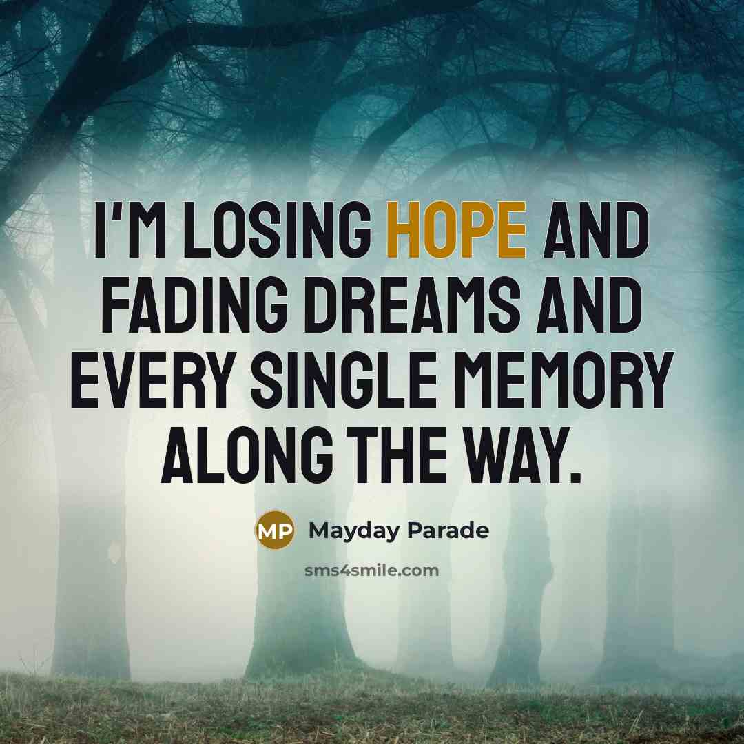“I'm losing hope and fading dreams and every single memory…” quote by Mayday Parade