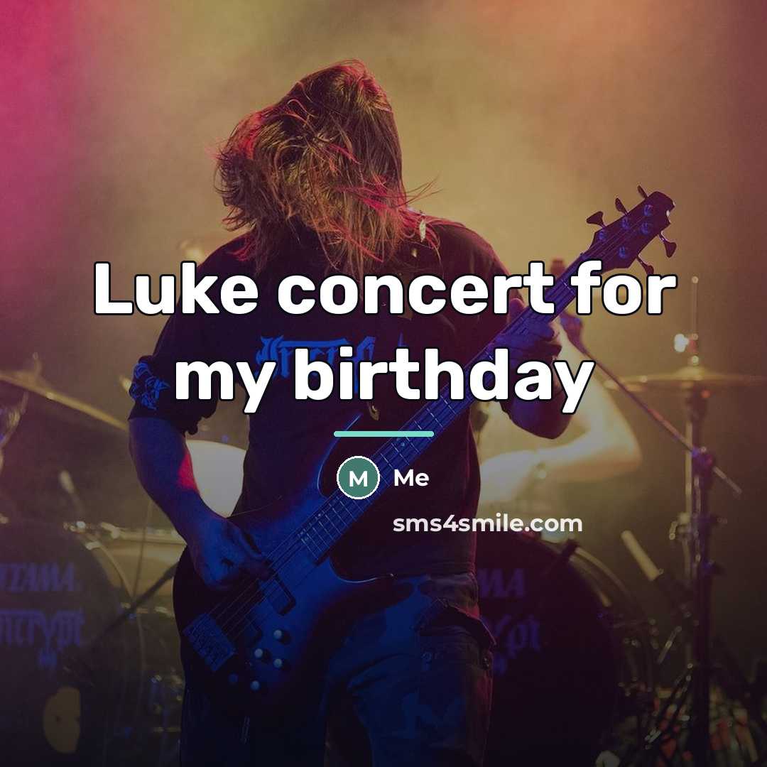 “Luke concert for my birthday…” quote by Me