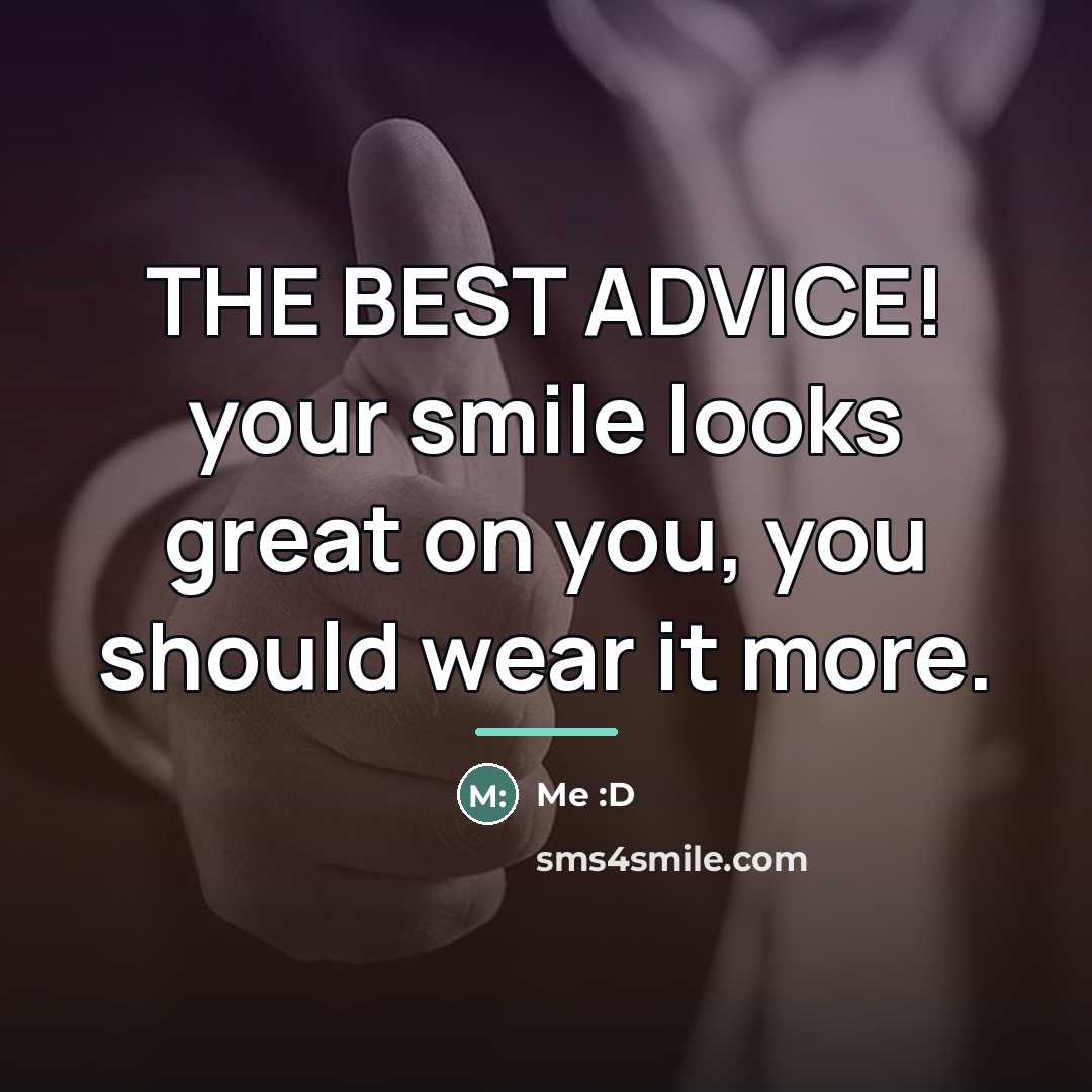 “THE BEST ADVICE! your smile looks great on you, you…” quote by Me :D