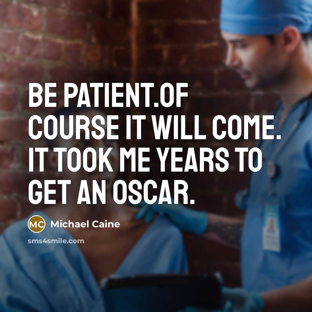 “Be patient.Of course it will come. It took me years…” quote by Michael Caine