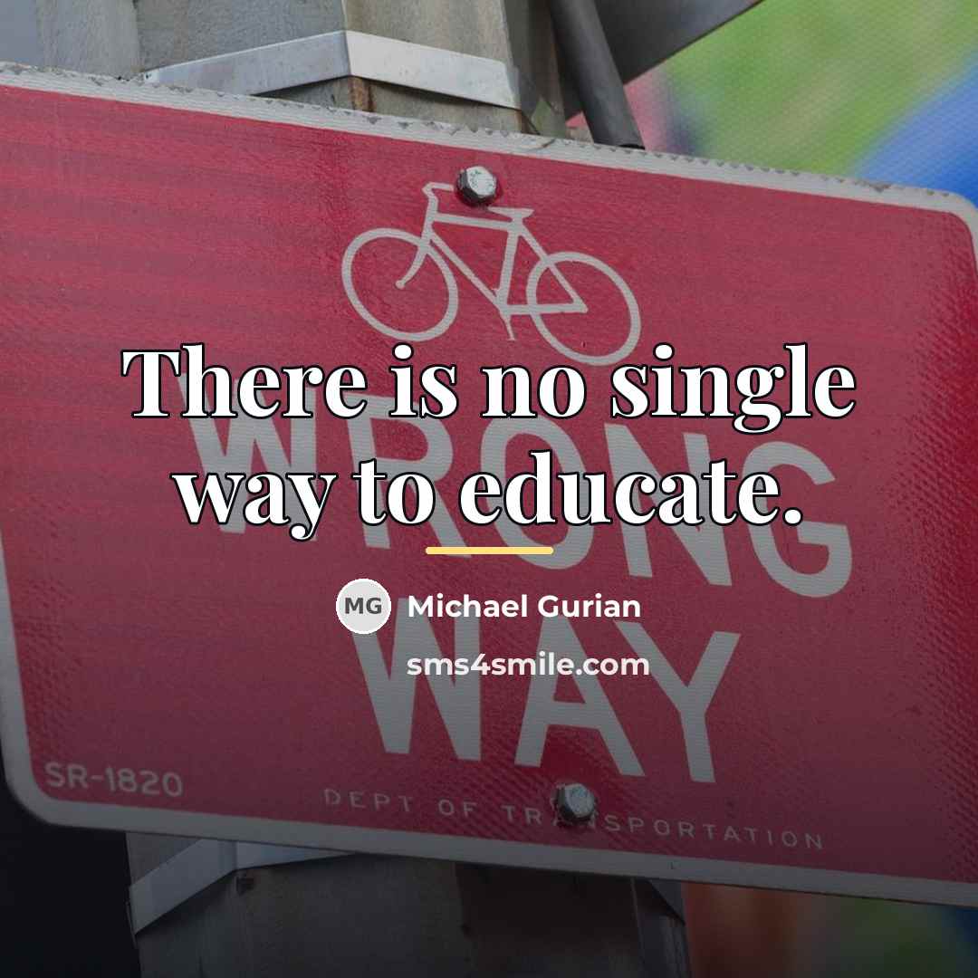“There is no single way to educate.…” quote by Michael Gurian