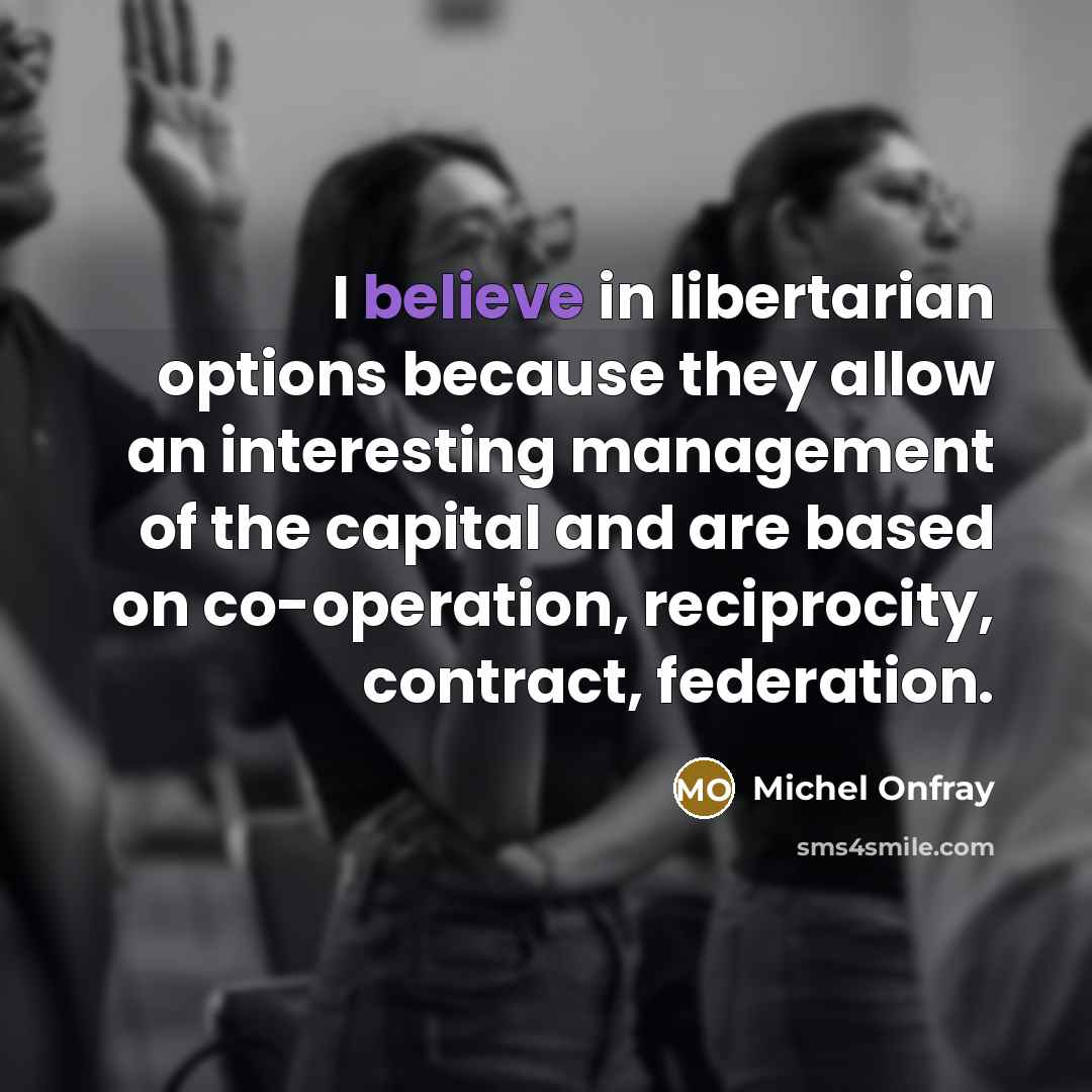 “I believe in libertarian options because they allow an interesting…” quote by Michel Onfray