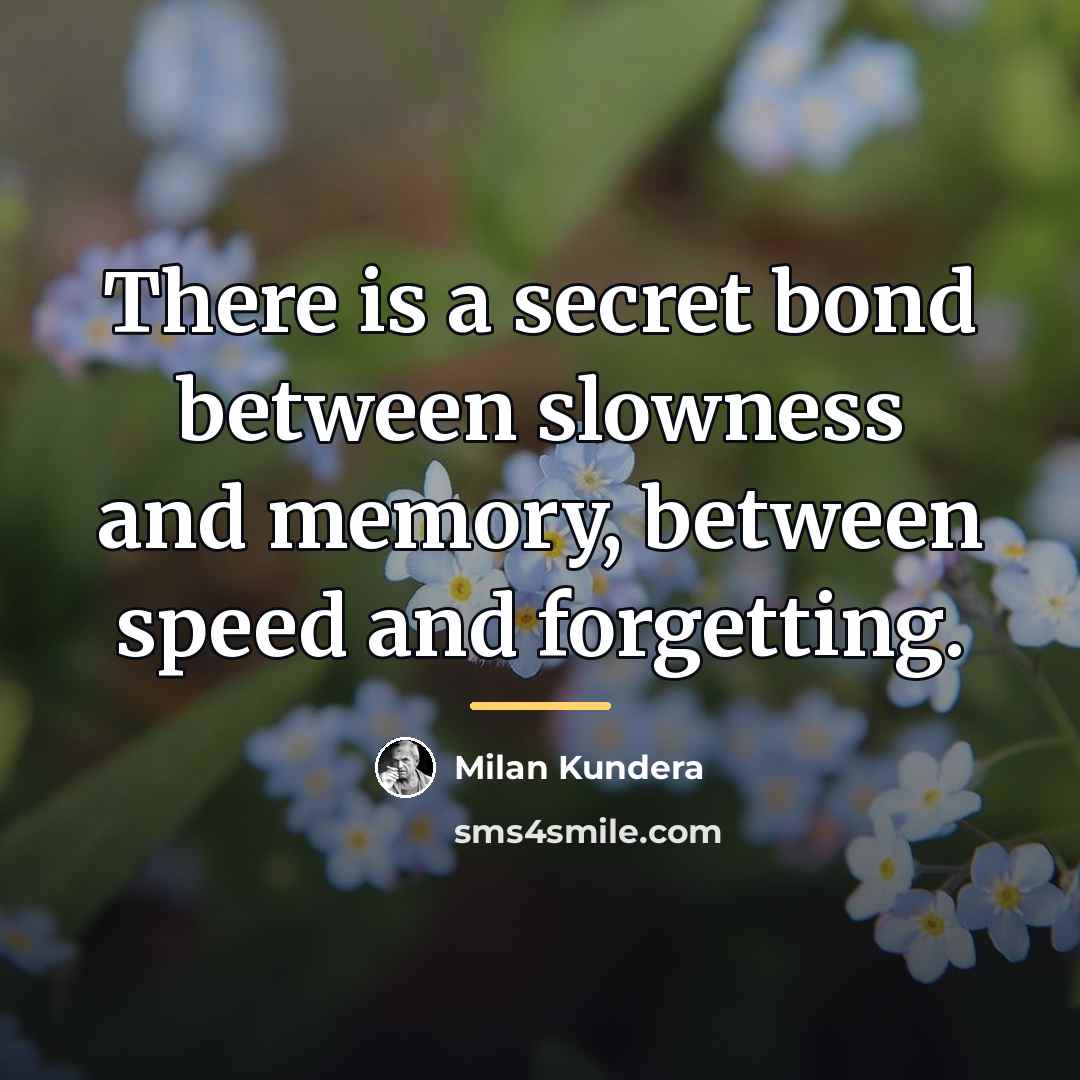 “There is a secret bond between slowness and memory, between…” quote by Milan Kundera