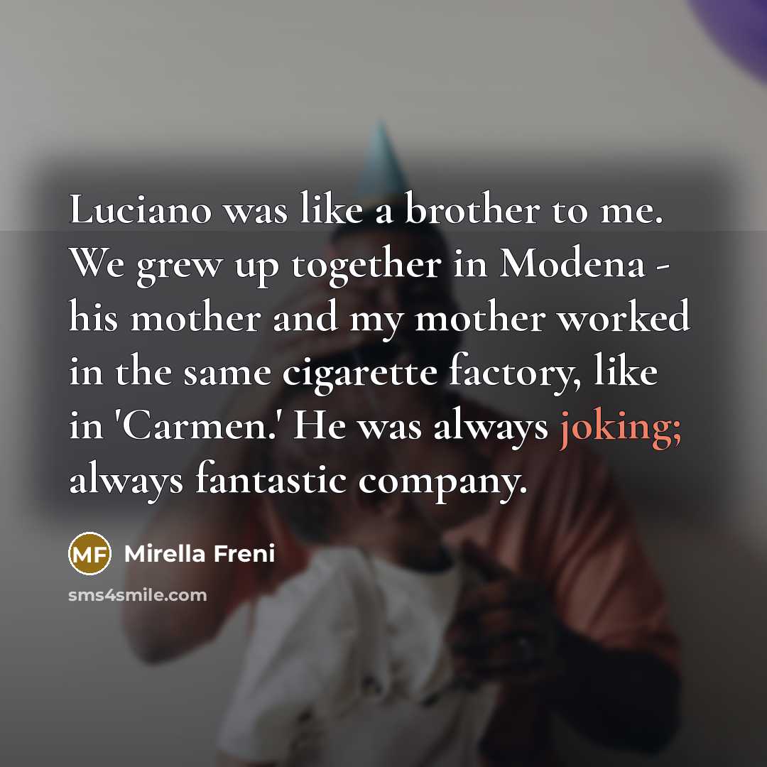 “Luciano was like a brother to me. We grew up…” quote by Mirella Freni