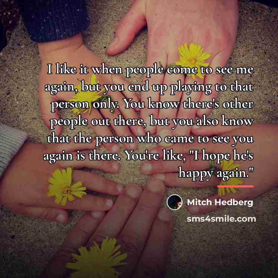 “I like it when people come to see me again,…” quote by Mitch Hedberg