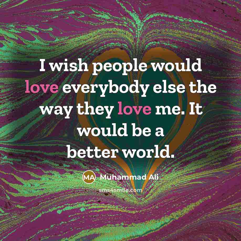 “I wish people would love everybody else the way they…” quote by Muhammad Ali