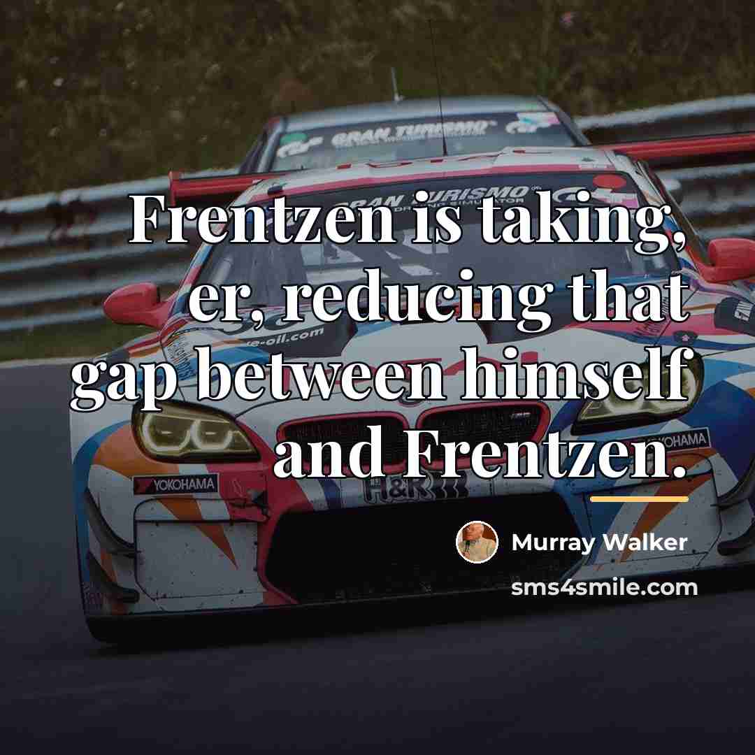 “Frentzen is taking, er, reducing that gap between himself and…” quote by Murray Walker