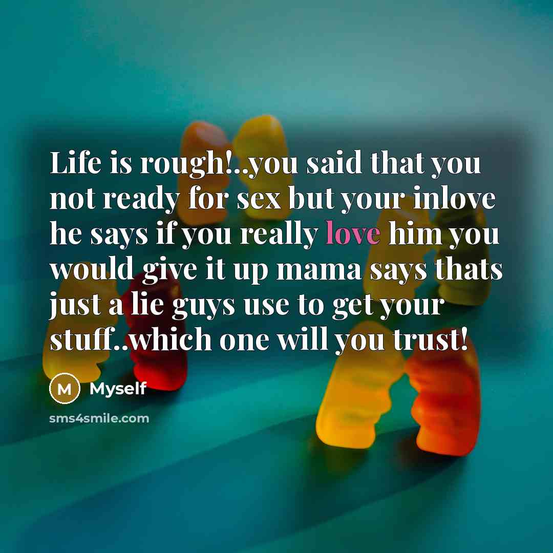 “Life is rough!..you said that you not ready for sex…” quote by Myself