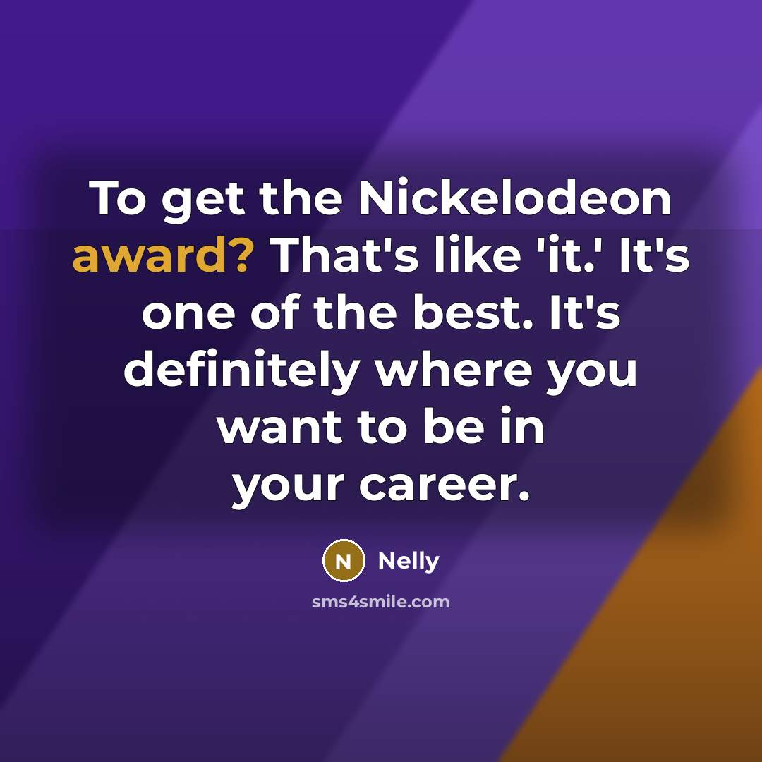 “To get the Nickelodeon award? That's like 'it.' It's one…” quote by Nelly