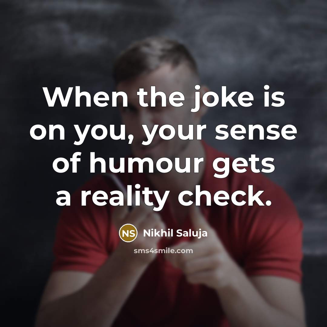 “When the joke is on you, your sense of humour…” quote by Nikhil Saluja