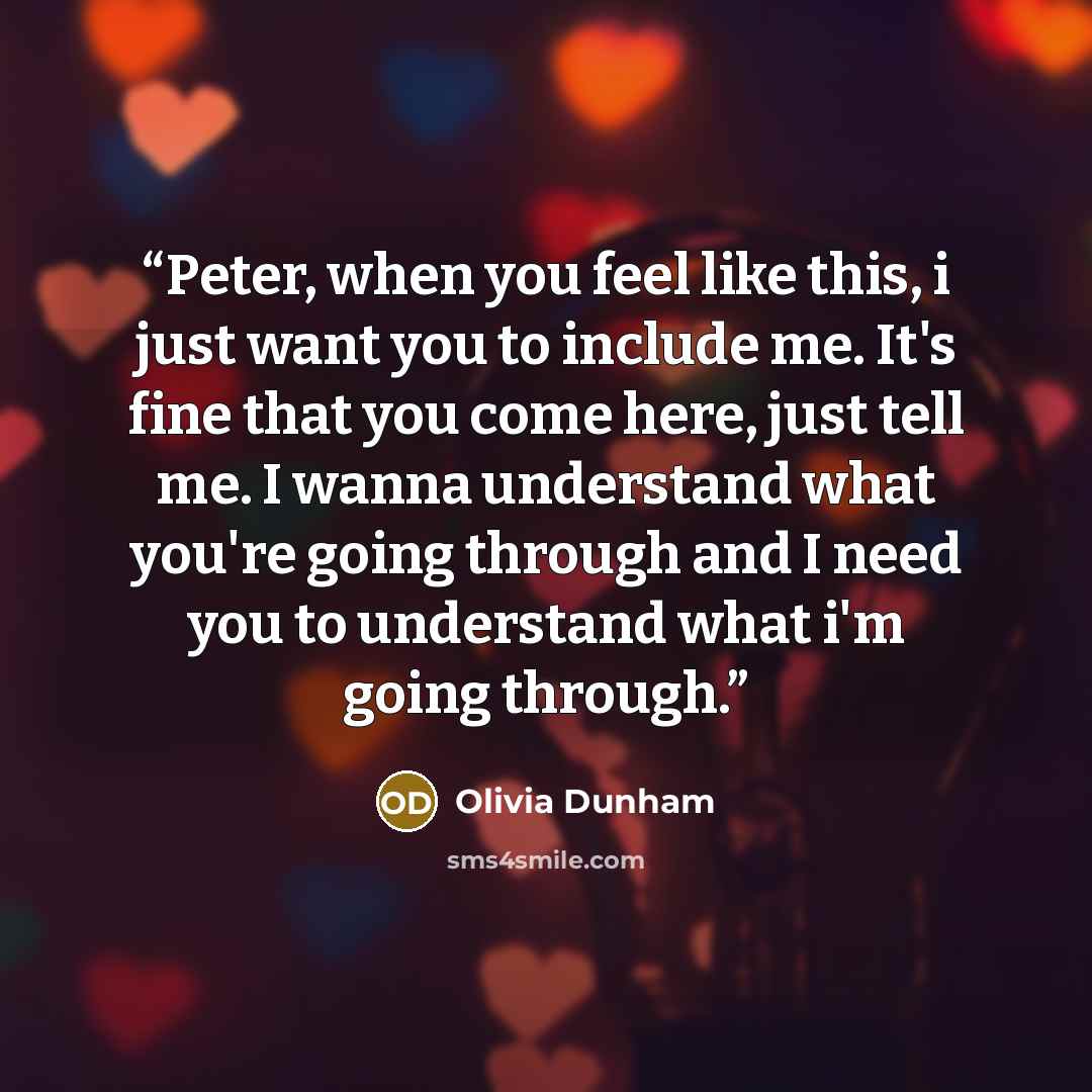 “Peter, when you feel like this, i just want you to include me. It's fine that you come here, just tell me. I wanna understand what you're going through and I need you to understand what i'm going through.” quote by Olivia Dunham