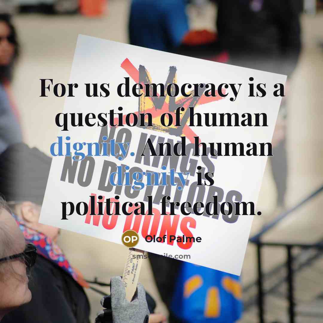 “For us democracy is a question of human dignity. And…” quote by Olof Palme