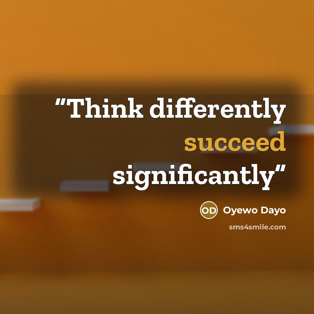 “Think differently succeed significantly” quote by Oyewo Dayo