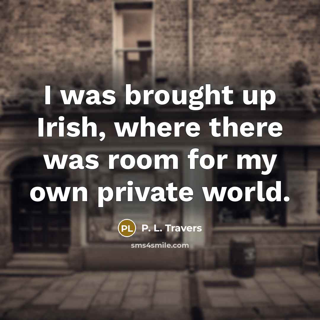 “I was brought up Irish, where there was room for…” quote by P. L. Travers