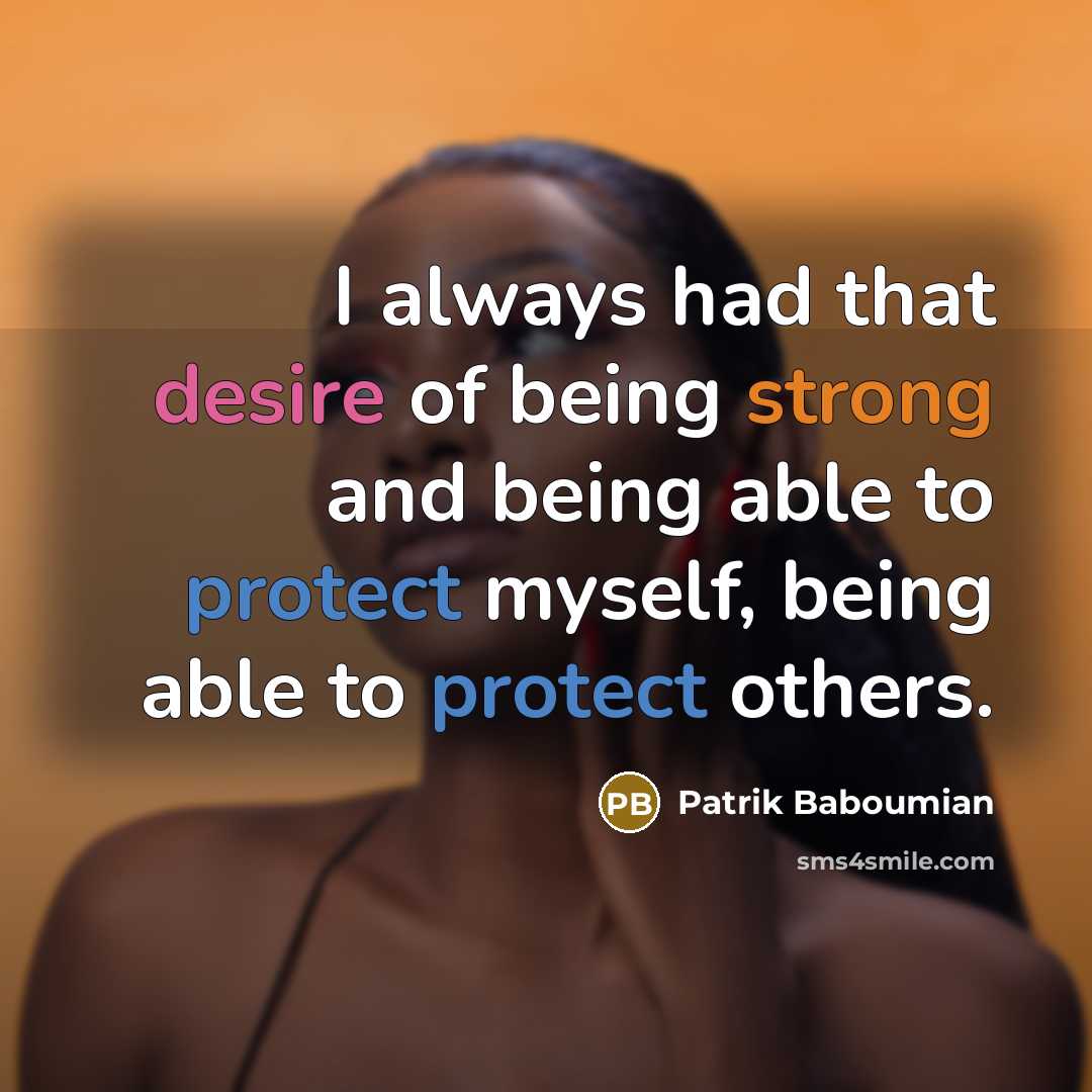 “I always had that desire of being strong and being…” quote by Patrik Baboumian