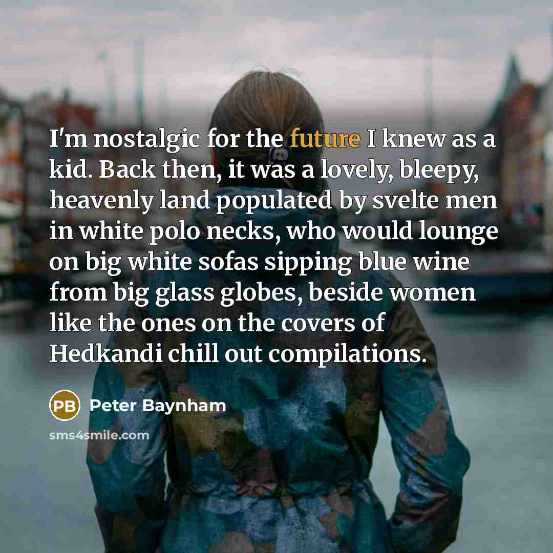 “I'm nostalgic for the future I knew as a kid.…” quote by Peter Baynham