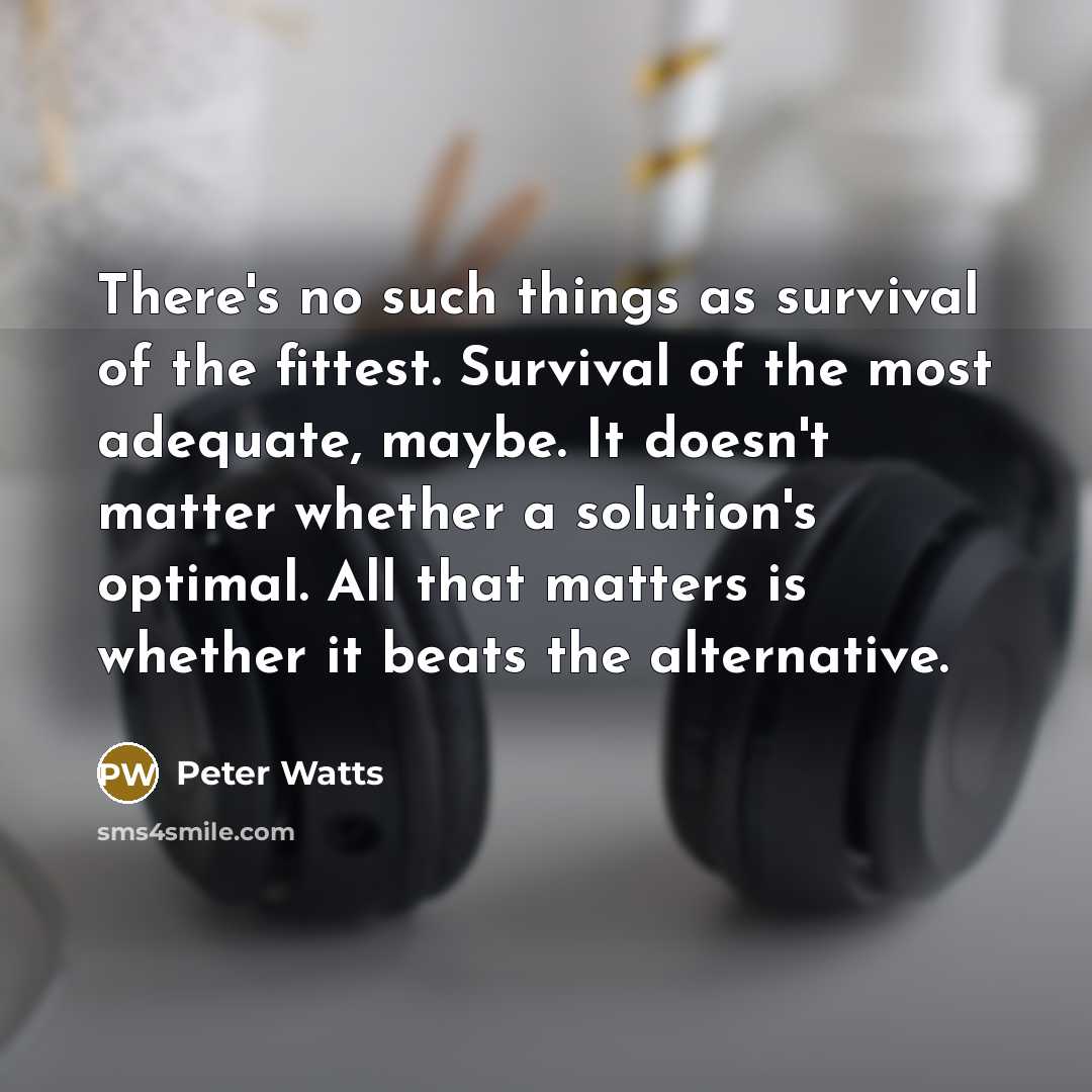 “There's no such things as survival of the fittest. Survival…” quote by Peter Watts