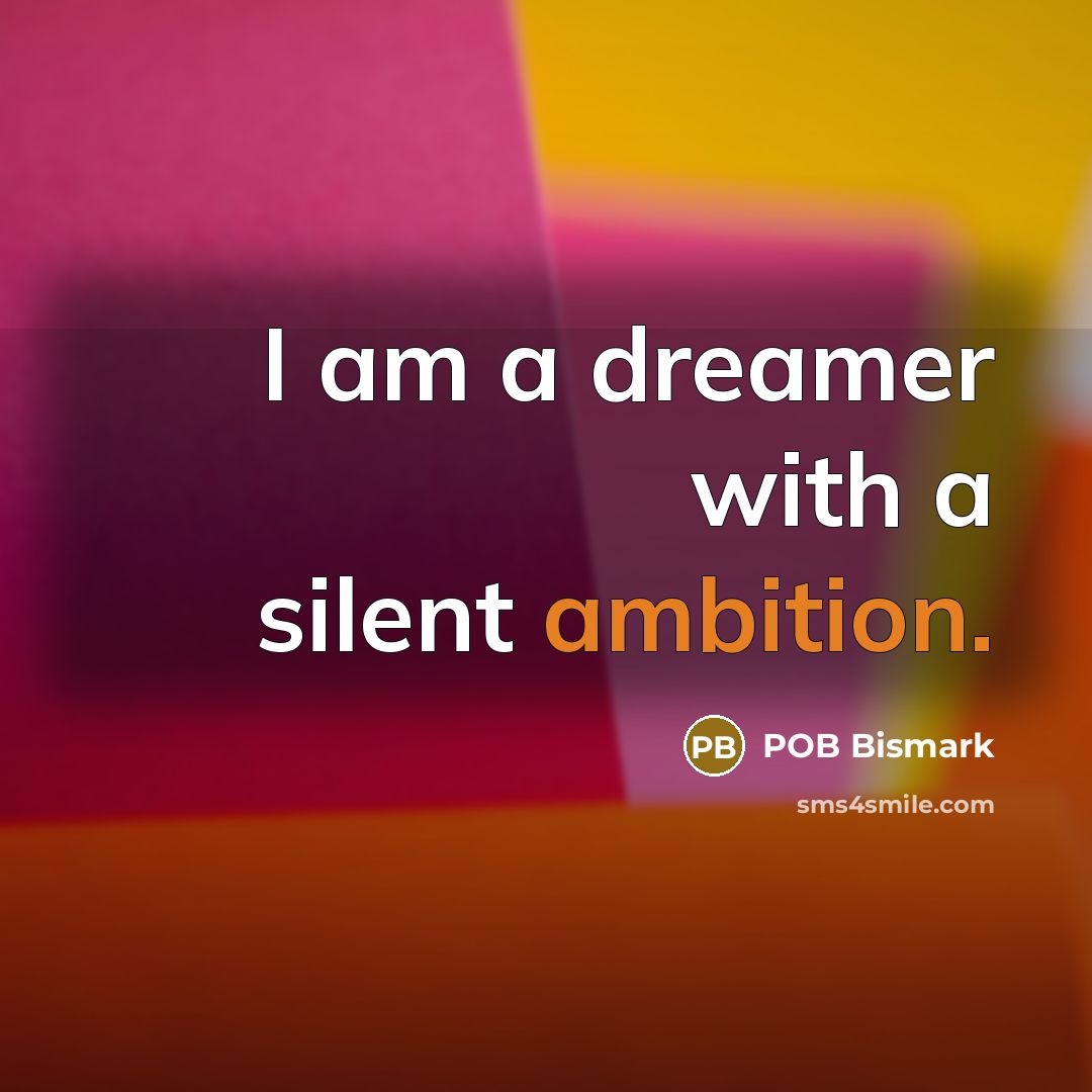 “I am a dreamer with a silent ambition.…” quote by POB Bismark