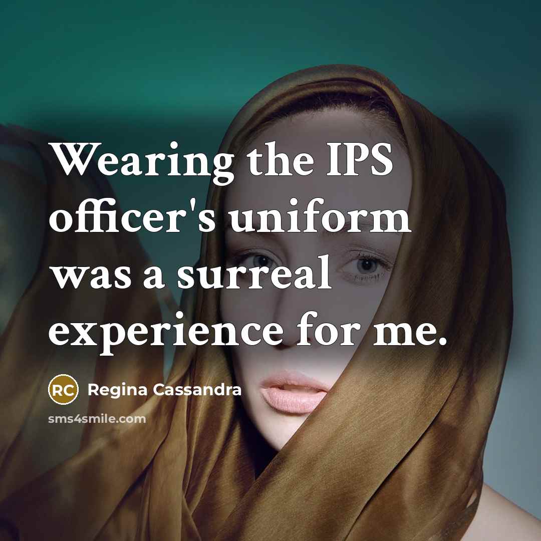 “Wearing the IPS officer's uniform was a surreal experience for…” quote by Regina Cassandra