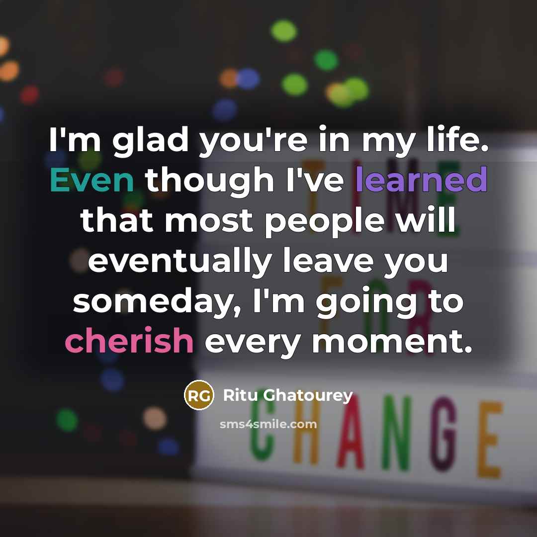 “I'm glad you're in my life. Even though I've learned…” quote by Ritu Ghatourey