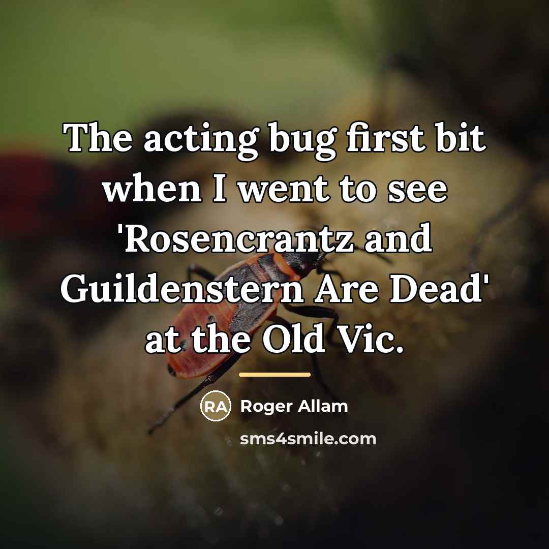 “The acting bug first bit when I went to see…” quote by Roger Allam