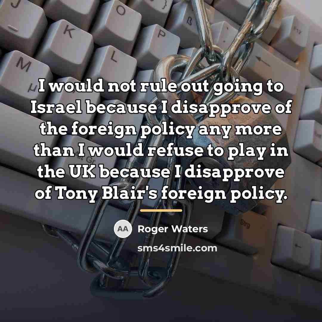 “I would not rule out going to Israel because I…” quote by Roger Waters