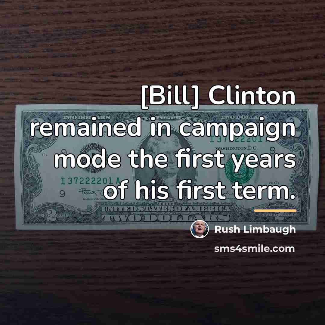 “[Bill] Clinton remained in campaign mode the first years of…” quote by Rush Limbaugh