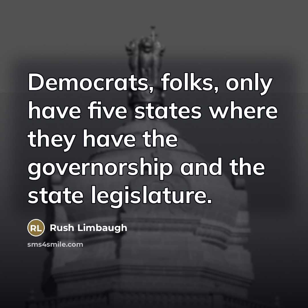 “Democrats, folks, only have five states where they have the…” quote by Rush Limbaugh