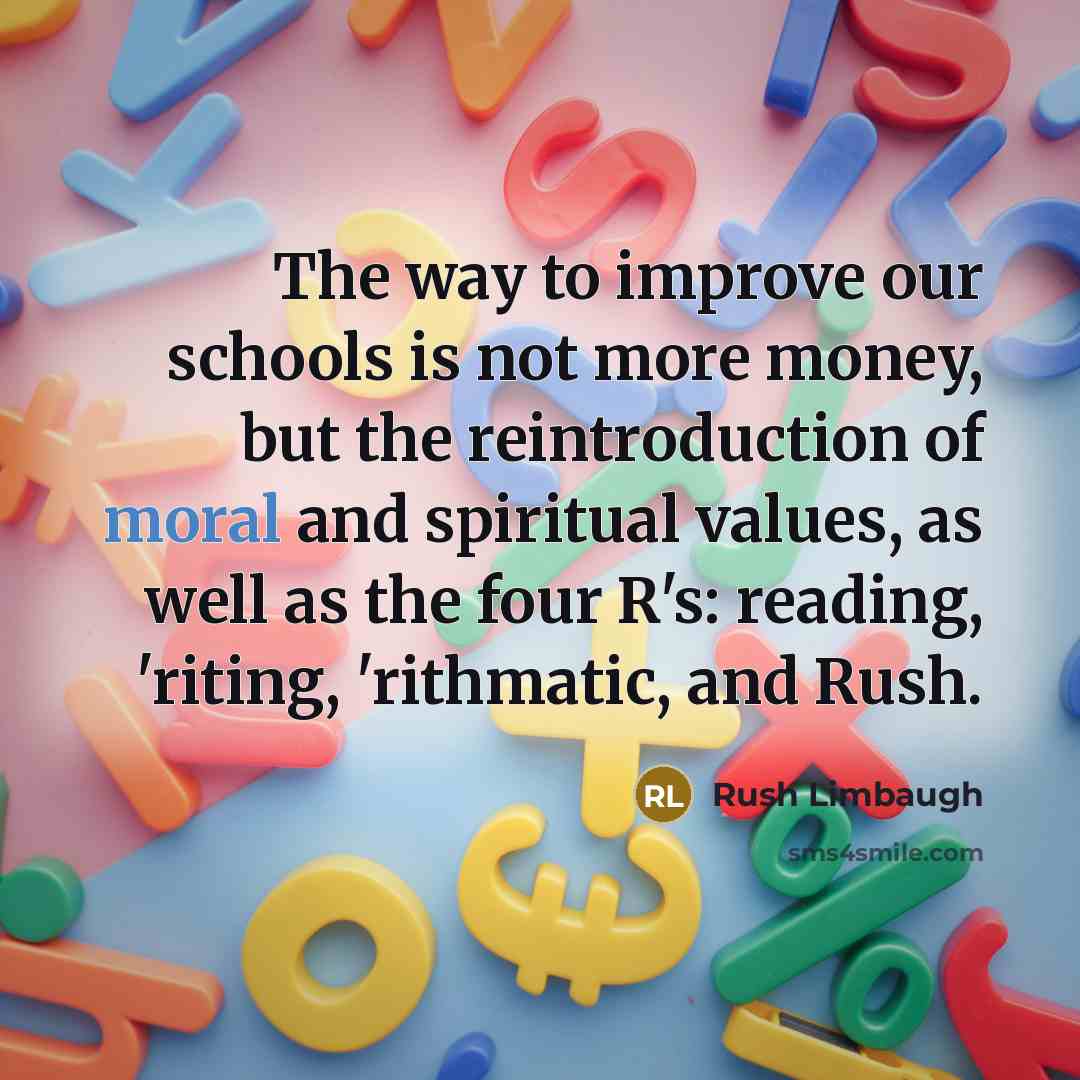 “The way to improve our schools is not more money,…” quote by Rush Limbaugh