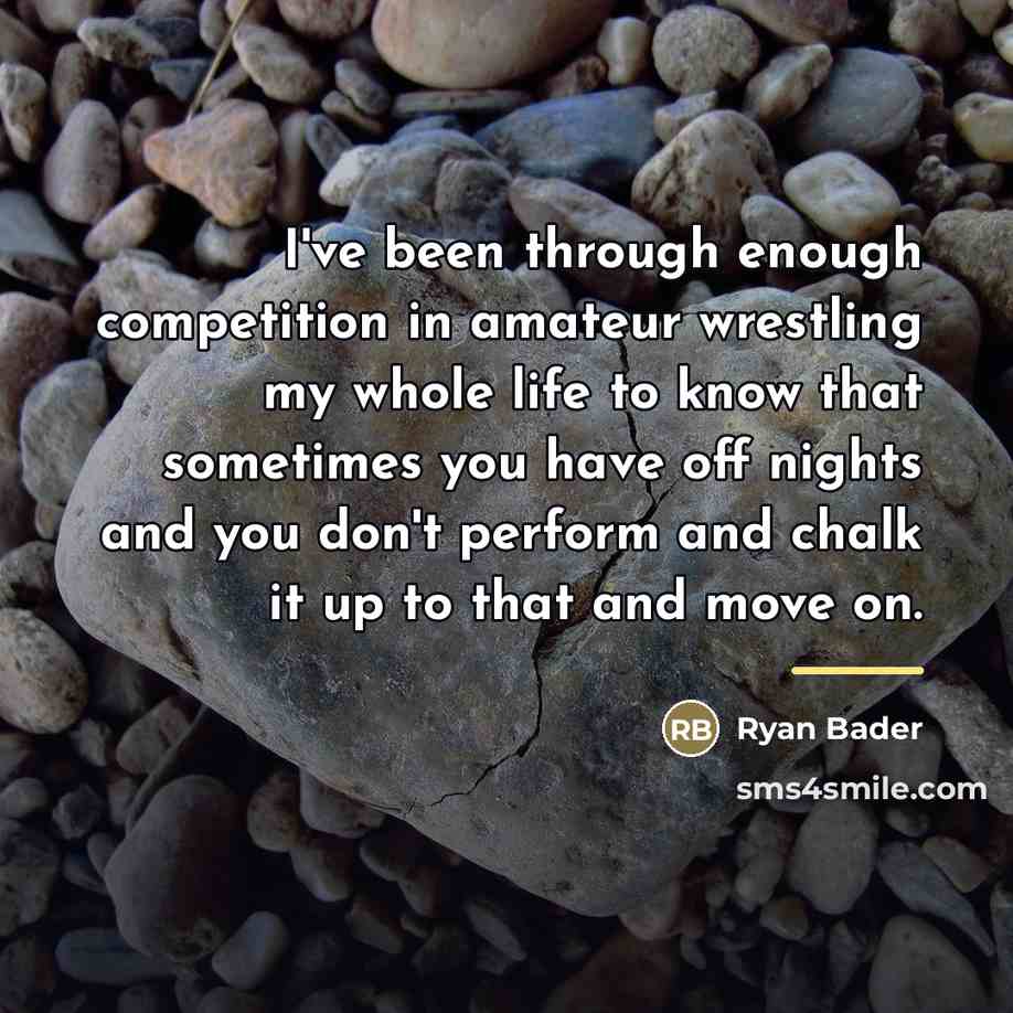 “I've been through enough competition in amateur wrestling my whole…” quote by Ryan Bader