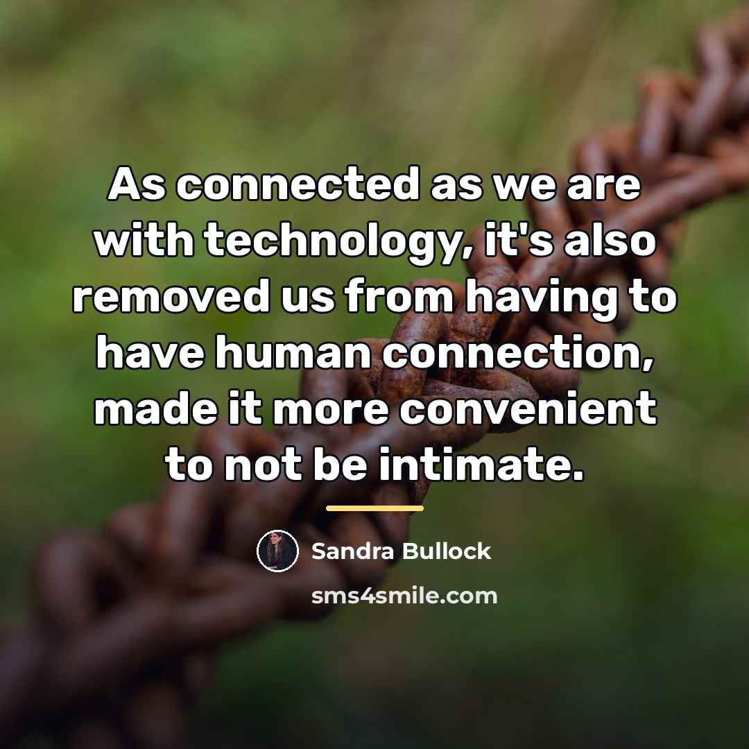 “As connected as we are with technology, it's also removed…” quote by Sandra Bullock