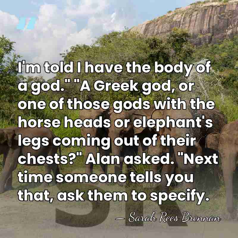 I'm told I have the body of a god." "A Greek god,&hellip; - Sarah Rees Brennan