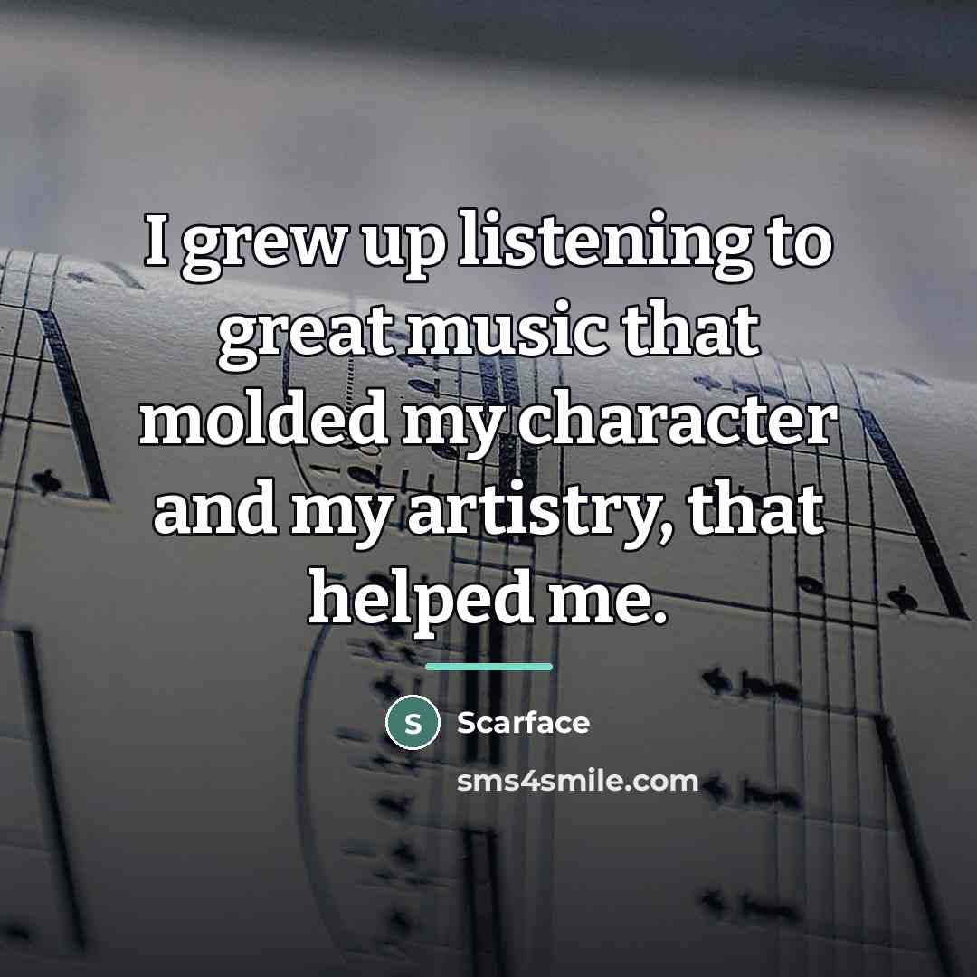 “I grew up listening to great music that molded my…” quote by Scarface