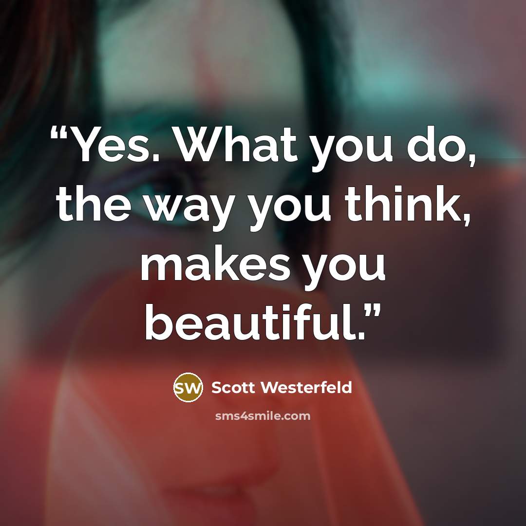 “Yes. What you do, the way you think, makes you beautiful.” quote by Scott Westerfeld
