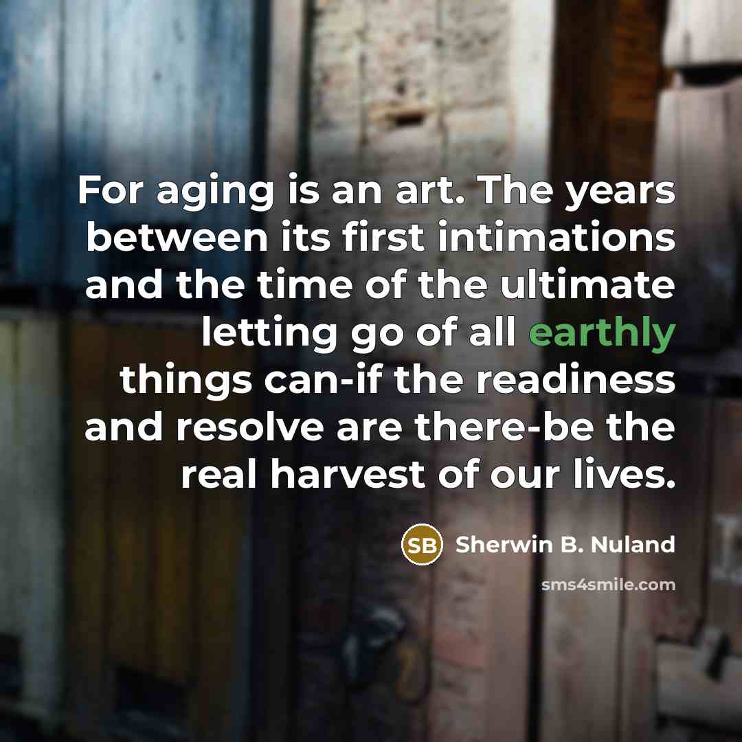 “For aging is an art. The years between its first…” quote by Sherwin B. Nuland