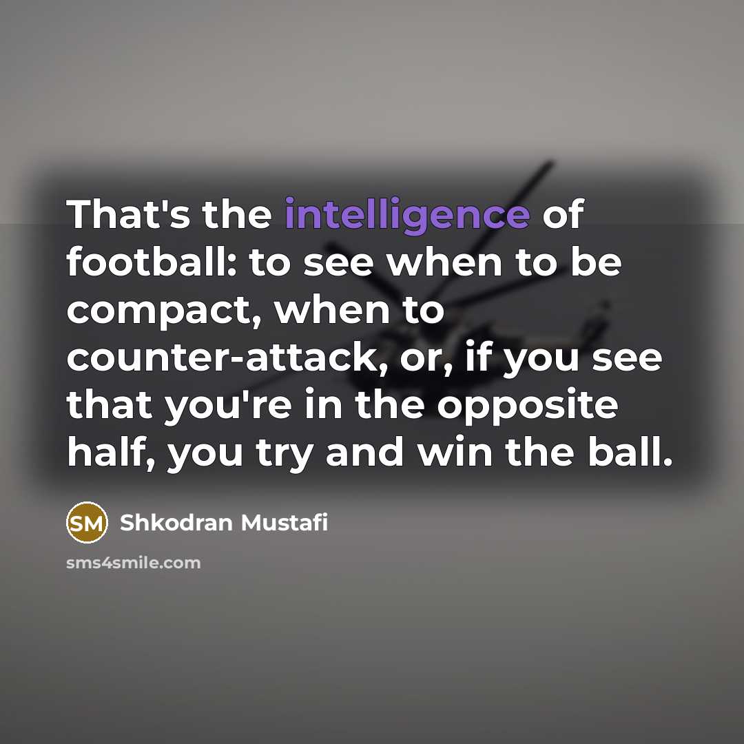 “That's the intelligence of football: to see when to be…” quote by Shkodran Mustafi